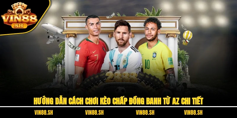 Hướng Dẫn Cách Chơi Kèo Chấp Đồng Banh Từ A-Z Chi Tiết