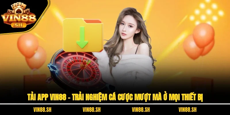 Tải App VIN88 – Trải Nghiệm Cá Cược Mượt Mà Ở Mọi Thiết Bị