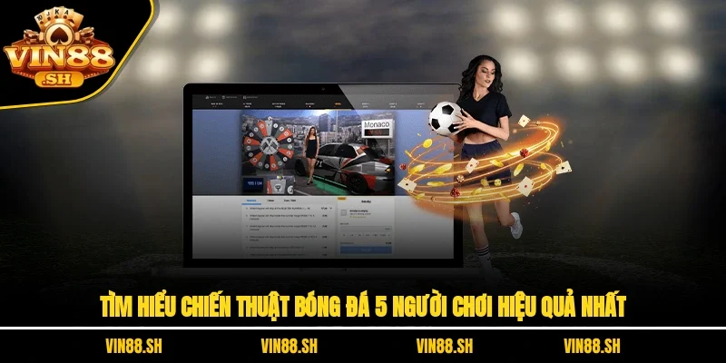 Tìm Hiểu Chiến Thuật Bóng Đá 5 Người Chơi Hiệu Quả Nhất